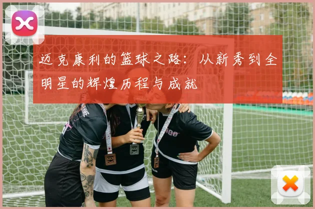 迈克康利的篮球之路：从新秀到全明星的辉煌历程与成就